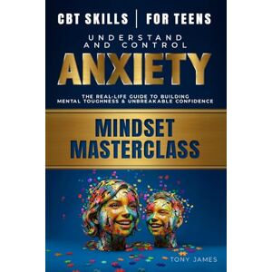 James, Antony CBT Skills For Teens:: Anxious Generation Guide Using Cognitive Behavioural Therapy Coping Strategies to Calm Anxiety, Build Confidence, and Manage Stress James, Antony CBT Skills For Teens:: Anxious Generation Guide Using Cognitive Behavioural Therapy Coping Strategies to Calm Anxiety, Build Confidence, and Manage Stress