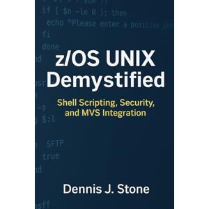 Stone, Dennis J. z/OS UNIX Demystified: Shell Scripting, Security, and MVS Integration (IBM Mainframe Series) Stone, Dennis J. z/OS UNIX Demystified: Shell Scripting, Security, and MVS Integration (IBM Mainframe Series)