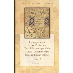 Wust, Efraim Catalogue of the Arabic, Persian, and Turkish Manuscripts of the Yahuda Collection of the National Library of Israel Volume 1 (Islamic Manuscripts and Books): 13/1 Wust, Efraim Catalogue of the Arabic, Persian, and Turkish Manuscripts of the Yahuda Collection of the National Library of Israel Volume 1 (Islamic Manuscripts and Books): 13/1