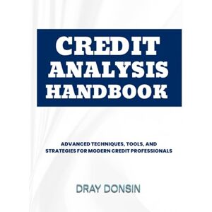 Donsin, Dray Credit Analysis Handbook: Advanced Techniques, Tools, and Strategies for Modern Credit Professionals (Credit and Finance series) Donsin, Dray Credit Analysis Handbook: Advanced Techniques, Tools, and Strategies for Modern Credit Professionals (Credit and Finance series)