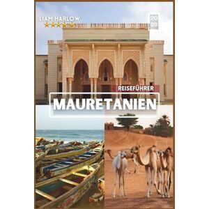 Harlow, Liam Mauretanien Reiseführer 2026: Ein umfassender Begleiter für jeden Entdecker mit Farbfotos, Insidertipps und sofort einsatzbereiten Reiserouten für eine unvergessliche Reise Harlow, Liam Mauretanien Reiseführer 2026: Ein umfassender Begleiter für jeden Entdecker mit Farbfotos, Insidertipps und sofort einsatzbereiten Reiserouten für eine unvergessliche Reise