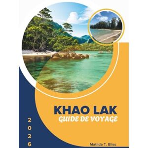 Bliss, Matilda T. GUIDE DE VOYAGE KHAO LAK 2026: Explorez le sud de la Thaïlande: secrets d’initiés, escapades à la plage et joyaux cachés tout ce dont vous avez ... (y compris les cartes essentielles). Bliss, Matilda T. GUIDE DE VOYAGE KHAO LAK 2026: Explorez le sud de la Thaïlande: secrets d’initiés, escapades à la plage et joyaux cachés tout ce dont vous avez ... (y compris les cartes essentielles).