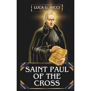Ricci, Luca G. SAINT PAUL OF THE CROSS: 3 Powerful Novenas, Litany, Chaplet Prayer And Emergency Supplications For Spiritual Direction, Strength In Suffering, And Zeal In Evangelization (THE TRIAD DEVOTIONAL SERIES) Ricci, Luca G. SAINT PAUL OF THE CROSS: 3 Powerful Novenas, Litany, Chaplet Prayer And Emergency Supplications For Spiritual Direction, Strength In Suffering, And Zeal In Evangelization (THE TRIAD DEVOTIONAL SERIES)