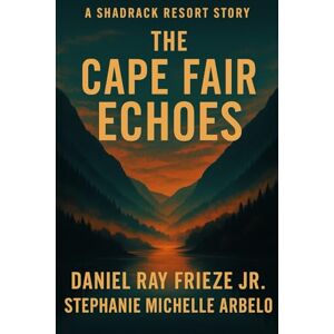 Frieze Jr, Daniel Ray The Cape Fair Echoes: A Shadrack Resort Story Book Five Frieze Jr, Daniel Ray The Cape Fair Echoes: A Shadrack Resort Story Book Five