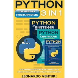 Venturi, Leonardo Die Bibel der Python-Programmierung 3 in 1: Vom Anfänger zum Fortgeschrittenen – Ein kompletter Leitfaden mit praktischen Übungen: 4 (Der vollständige Programmierweg) Venturi, Leonardo Die Bibel der Python-Programmierung 3 in 1: Vom Anfänger zum Fortgeschrittenen – Ein kompletter Leitfaden mit praktischen Übungen: 4 (Der vollständige Programmierweg)