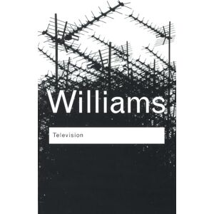 Williams, Raymond Television: Technology and Cultural Form (Routledge Classics) Williams, Raymond Television: Technology and Cultural Form (Routledge Classics)