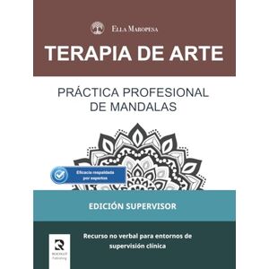 Maropesa, Ella Práctica Profesional de Mandalas: Recurso no verbal para entornos de supervisión clínica (Edición Supervisor) (Terapia de Arte: Serie Mandalas Terapéuticos) Maropesa, Ella Práctica Profesional de Mandalas: Recurso no verbal para entornos de supervisión clínica (Edición Supervisor) (Terapia de Arte: Serie Mandalas Terapéuticos)