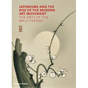 Gregory Irvine Japonisme and the Rise of the Modern Art Movement: The Arts of the Meiji Period Gregory Irvine Japonisme and the Rise of the Modern Art Movement: The Arts of the Meiji Period