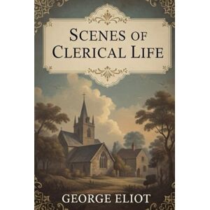 ELIOT, GEORGE Scenes of Clerical Life ELIOT, GEORGE Scenes of Clerical Life