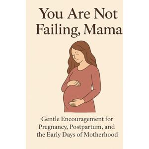 gitahi, lydiah You Are Not Failing, Mama: Gentle Encouragement for Pregnancy, Postpartum, and the Early Days of Motherhood perfect gift for baby shower, gift for ... mums, nursing mums, new mums, first time mums gitahi, lydiah You Are Not Failing, Mama: Gentle Encouragement for Pregnancy, Postpartum, and the Early Days of Motherhood perfect gift for baby shower, gift for ... mums, nursing mums, new mums, first time mums