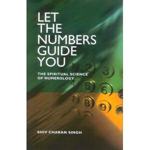 Singh, Shiv Charan Let the Numbers Guide You: The Spiritual Science of Numerology Singh, Shiv Charan Let the Numbers Guide You: The Spiritual Science of Numerology