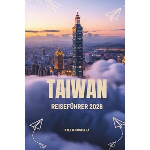 Costella, Kyle D. TAIWAN REISEFÜHRER 2026: Ein Insider-Blick auf Kultur, Natur und Abenteuer Costella, Kyle D. TAIWAN REISEFÜHRER 2026: Ein Insider-Blick auf Kultur, Natur und Abenteuer