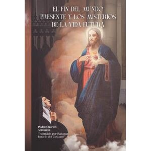 Arminjon, Padre Charles El Fin del Mundo Presente y los Misterios de la Vida Futura Arminjon, Padre Charles El Fin del Mundo Presente y los Misterios de la Vida Futura