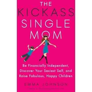 Johnson, Emma The Kickass Single Mom: Be Financially Independent, Discover Your Sexiest Self, and Raise Fabulous, Happy Children: Create Financial Freedom, Live ... While Raising Happy and Fabulous Kids Johnson, Emma The Kickass Single Mom: Be Financially Independent, Discover Your Sexiest Self, and Raise Fabulous, Happy Children: Create Financial Freedom, Live ... While Raising Happy and Fabulous Kids