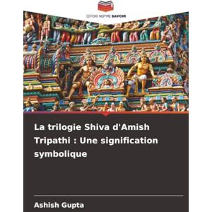 Gupta, Ashish La trilogie Shiva d'Amish Tripathi : Une signification symbolique Gupta, Ashish La trilogie Shiva d'Amish Tripathi : Une signification symbolique
