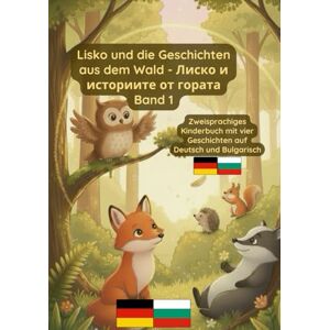 Pavel, Prikazni Lisko und die Geschichten aus dem Wald Лиско и историите от гората Band 1: Zweisprachiges Kinderbuch Deutsch und Bulgarisch Pavel, Prikazni Lisko und die Geschichten aus dem Wald Лиско и историите от гората Band 1: Zweisprachiges Kinderbuch Deutsch und Bulgarisch