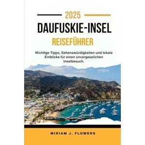 Flowers, Miriam J. DAUFUSKIE-INSEL REISEFÜHRER 2025: Wichtige Tipps, Sehenswürdigkeiten und lokale Einblicke für einen unvergesslichen Inselbesuch. Flowers, Miriam J. DAUFUSKIE-INSEL REISEFÜHRER 2025: Wichtige Tipps, Sehenswürdigkeiten und lokale Einblicke für einen unvergesslichen Inselbesuch.