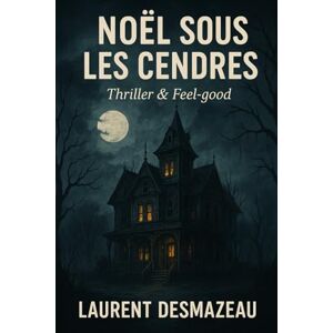 Desmazeau, Laurent NOËL SOUS LES CENDRES: Thriller psychologique glaçant de Noël Roman d’horreur français dans une maison hantée enneigée (Livres de Noël /Romance, Drame et Thriller) Desmazeau, Laurent NOËL SOUS LES CENDRES: Thriller psychologique glaçant de Noël Roman d’horreur français dans une maison hantée enneigée (Livres de Noël /Romance, Drame et Thriller)
