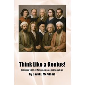 McAdams, David E Think Like a Genius!: Inspiring Tales of Mathematicians and Scientists (Character Building Books for Kids) McAdams, David E Think Like a Genius!: Inspiring Tales of Mathematicians and Scientists (Character Building Books for Kids)