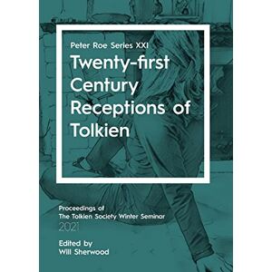 Twenty-first Century Receptions of Tolkien: Peter Roe Series XXI: 21 Twenty-first Century Receptions of Tolkien: Peter Roe Series XXI: 21