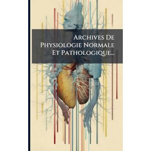 Anonymous Archives De Physiologie Normale Et Pathologique... Anonymous Archives De Physiologie Normale Et Pathologique...