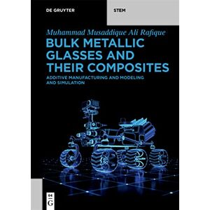 De Gruyter Bulk Metallic Glasses and Their Composites: Additive Manufacturing and Modeling and Simulation ( STEM) De Gruyter Bulk Metallic Glasses and Their Composites: Additive Manufacturing and Modeling and Simulation ( STEM)