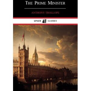 Trollope, Anthony The Prime Minister: Palliser Novels, Book 5 (Annotated) Trollope, Anthony The Prime Minister: Palliser Novels, Book 5 (Annotated)