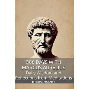 Kulkarni, Bhushan 366 Days with Marcus Aurelius: Daily Wisdom and Reflections from Meditations (Spirituality Philosophy Psychology Self Help) Kulkarni, Bhushan 366 Days with Marcus Aurelius: Daily Wisdom and Reflections from Meditations (Spirituality Philosophy Psychology Self Help)