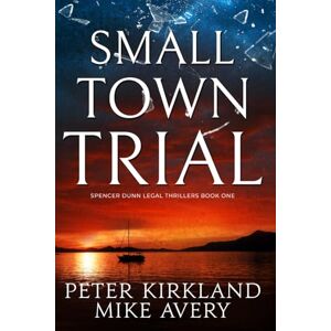 Kirkland, Peter Small Town Trial: A Legal Thriller filled with Gripping Courtroom Drama (Spencer Dunn Legal Thrillers) Kirkland, Peter Small Town Trial: A Legal Thriller filled with Gripping Courtroom Drama (Spencer Dunn Legal Thrillers)