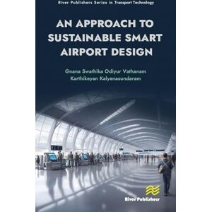 Odiyur Vathanam, Gnana Swathika An Approach to Sustainable Smart Airport Design (River Publishers Series in Transport Technology) Odiyur Vathanam, Gnana Swathika An Approach to Sustainable Smart Airport Design (River Publishers Series in Transport Technology)