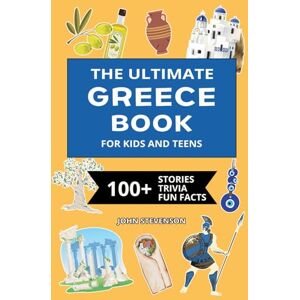Stevenson, John The Ultimate Greece Book For Kids And Teens: 100+ Fun And Educational Stories, Trivia Quizzes, And Fun Facts About Greece (Travel Books For Kids And Teens) Stevenson, John The Ultimate Greece Book For Kids And Teens: 100+ Fun And Educational Stories, Trivia Quizzes, And Fun Facts About Greece (Travel Books For Kids And Teens)
