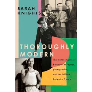 Knights, Sarah Thoroughly Modern: The pioneering life of Barbara Ker-Seymer, photographer, and her brilliant Bohemian friends (Dilly's Story) Knights, Sarah Thoroughly Modern: The pioneering life of Barbara Ker-Seymer, photographer, and her brilliant Bohemian friends (Dilly's Story)