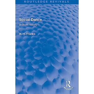 Franks, Arthur Social Dance: A Short History (Routledge Revivals) Franks, Arthur Social Dance: A Short History (Routledge Revivals)