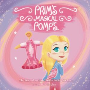 Gallagher, Laureen Prim's Magical Pomp's: The Story of an Irish Dancer finding her feet... Gallagher, Laureen Prim's Magical Pomp's: The Story of an Irish Dancer finding her feet...