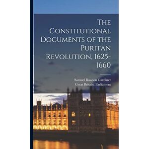 Gardiner, Samuel Rawson The Constitutional Documents of the Puritan Revolution, 1625-1660 Gardiner, Samuel Rawson The Constitutional Documents of the Puritan Revolution, 1625-1660