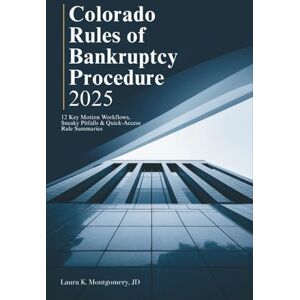 Montgomery, Laura K. Colorado Rules of Bankruptcy Procedure 2025: 12 Key Motion Workflows, Sneaky Pitfalls & Quick-Access Rule Summaries Montgomery, Laura K. Colorado Rules of Bankruptcy Procedure 2025: 12 Key Motion Workflows, Sneaky Pitfalls & Quick-Access Rule Summaries