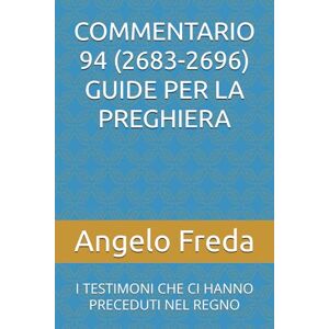Freda, Angelo COMMENTARIO 94 (2683-2696) GUIDE PER LA PREGHIERA: I TESTIMONI CHE CI HANNO PRECEDUTI NEL REGNO (COMMENTARIO AL CATECHISMO DELLA CHIESA CATTOLICA) Freda, Angelo COMMENTARIO 94 (2683-2696) GUIDE PER LA PREGHIERA: I TESTIMONI CHE CI HANNO PRECEDUTI NEL REGNO (COMMENTARIO AL CATECHISMO DELLA CHIESA CATTOLICA)
