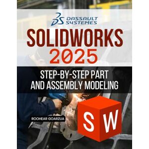Roohear Goarzua SOLIDWORKS 2025 Step-by-Step Part and Assembly Modeling: Step By Step Guide To Master 3D Modeling Sketching Assemblies Sheet Metal And Surfacing With Clear Techniques And Practical Applications Roohear Goarzua SOLIDWORKS 2025 Step-by-Step Part and Assembly Modeling: Step By Step Guide To Master 3D Modeling Sketching Assemblies Sheet Metal And Surfacing With Clear Techniques And Practical Applications