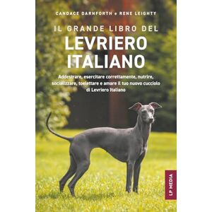 Darnforth, Candace Il grande libro del Levriero Italiano: Addestrare, esercitare correttamente, nutrire, socializzare, toelettare e amare il tuo nuovo cucciolo di Levriero Italiano Darnforth, Candace Il grande libro del Levriero Italiano: Addestrare, esercitare correttamente, nutrire, socializzare, toelettare e amare il tuo nuovo cucciolo di Levriero Italiano
