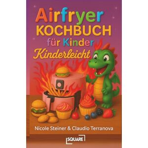 SQUARE Airfryer Kochbuch für Kinder: Kinderleichte Rezepte für die Heißluftfritteuse – schnelle & gesunde Snacks, Hauptgerichte & Desserts, die kleinen Köchen Spaß machen und der ganzen Familie schmecken SQUARE Airfryer Kochbuch für Kinder: Kinderleichte Rezepte für die Heißluftfritteuse – schnelle & gesunde Snacks, Hauptgerichte & Desserts, die kleinen Köchen Spaß machen und der ganzen Familie schmecken