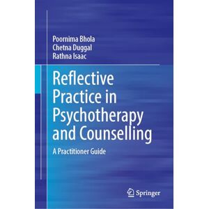 Bhola, Poornima Reflective Practice in Psychotherapy and Counselling: A Practitioner Guide Bhola, Poornima Reflective Practice in Psychotherapy and Counselling: A Practitioner Guide