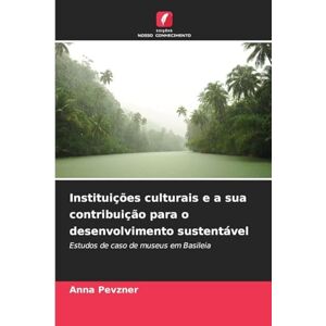 Pevzner, Anna Instituições culturais e a sua contribuição para o desenvolvimento sustentável: Estudos de caso de museus em Basileia Pevzner, Anna Instituições culturais e a sua contribuição para o desenvolvimento sustentável: Estudos de caso de museus em Basileia