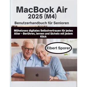 Sporer, Elbert MacBook Air 2025 (M4) Benutzerhandbuch für Senioren: Müheloses digitales Vertrauen für jedes Alter – berühren, lernen und lächeln mit jedem Klick Sporer, Elbert MacBook Air 2025 (M4) Benutzerhandbuch für Senioren: Müheloses digitales Vertrauen für jedes Alter – berühren, lernen und lächeln mit jedem Klick