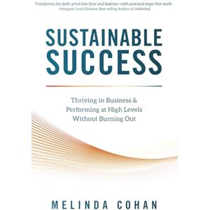 Cohan, Melinda Sustainable Success: Thriving in Business & Performing at High Levels Without Burning Out Cohan, Melinda Sustainable Success: Thriving in Business & Performing at High Levels Without Burning Out
