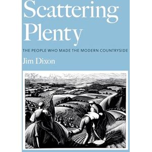 Dixon, Jim Scattering Plenty: The People Who Made the Modern Countryside Dixon, Jim Scattering Plenty: The People Who Made the Modern Countryside