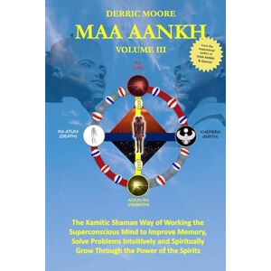 Moore, Derric Maa Aankh: The Kamitic Shaman Way of Working the Superconscious Mind to Improve Memory, Solve Problems Intuitively and Spiritually Grow Through the Power of the Spirits Moore, Derric Maa Aankh: The Kamitic Shaman Way of Working the Superconscious Mind to Improve Memory, Solve Problems Intuitively and Spiritually Grow Through the Power of the Spirits