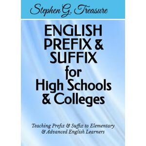 Treasure, Stephen G. ENGLISH PREFIX & SUFFIX for High Schools & Colleges: Teaching Prefix & Suffix to Elementary & Advanced English Learners (ENGLISH GRAMMAR SERIES) Treasure, Stephen G. ENGLISH PREFIX & SUFFIX for High Schools & Colleges: Teaching Prefix & Suffix to Elementary & Advanced English Learners (ENGLISH GRAMMAR SERIES)