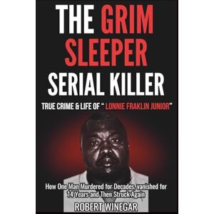 WINEGAR, ROBERT The Grim Sleeper Serial Killer : True Crime & Life Of Lonnie Fraklin Junior: How One Man Murdered for Decades, vanished for 14 Years and Then Struck Again WINEGAR, ROBERT The Grim Sleeper Serial Killer : True Crime & Life Of Lonnie Fraklin Junior: How One Man Murdered for Decades, vanished for 14 Years and Then Struck Again