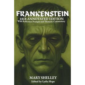 Shelley, Mary Frankenstein: Annotated 1818 Edition with Reflection Prompts and Thematic Commentary. Shelley, Mary Frankenstein: Annotated 1818 Edition with Reflection Prompts and Thematic Commentary.