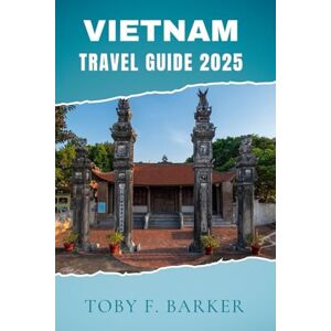 Barker VIETNAM TRAVEL GUIDE 2025 Barker VIETNAM TRAVEL GUIDE 2025